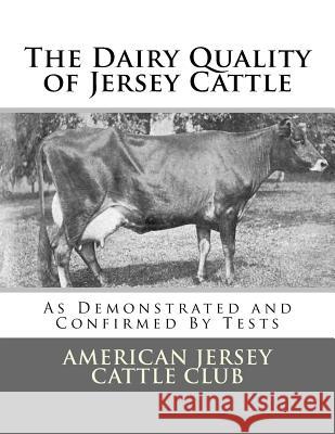 The Dairy Quality of Jersey Cattle: As Demonstrated and Confirmed By Tests Chambers, Jackson 9781548670849 Createspace Independent Publishing Platform