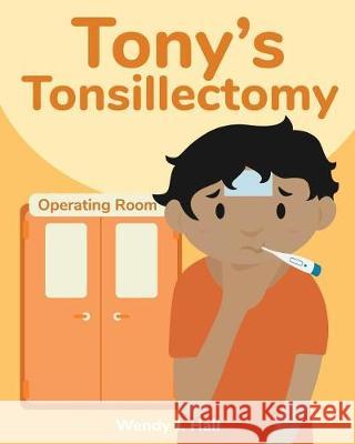 Tony's Tonsillectomy Wendy J. Hall Ysha Morco 9781548672256