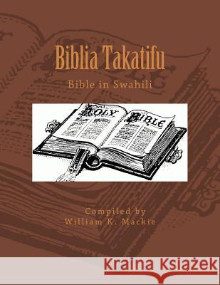 Biblia Takatifu: Bible in Swahili William K. MacKie 9781548672638 Createspace Independent Publishing Platform