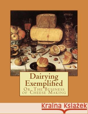 Dairying Exemplified: Or, The Business of Cheese Making Chambers, Jackson 9781548673253 Createspace Independent Publishing Platform