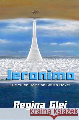 Jeronimo: The Third Dome of Souls Novel Regina Glei 9781548673376 Createspace Independent Publishing Platform