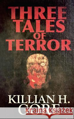 Three Tales of Terror Killian H. Gore 9781548673970 Createspace Independent Publishing Platform