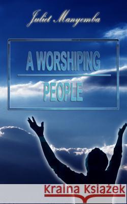 A Worshiping People Juliet Manyemba Higher Heart Production 9781548674328 Createspace Independent Publishing Platform