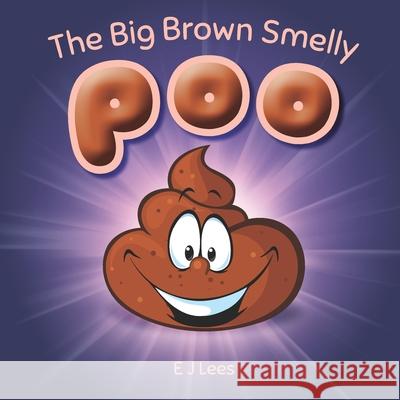 The Big Brown Smelly Poo Edward Lees, Edward Lees, Hana Schwarzova 9781548676506 CreateSpace