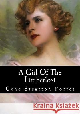 A Girl Of The Limberlost Stratton Porter, Gene 9781548677336 Createspace Independent Publishing Platform