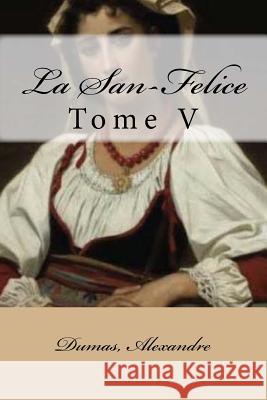 La San-Felice: Tome V Dumas Alexandre Mybook 9781548678548 Createspace Independent Publishing Platform