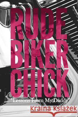 Rude Biker Chick: Lessons From My Daddy Sash Walker 9781548678586