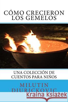 Cómo crecieron los gemelos: Una colección de cuentos para niños Cebollero, Ruben Garcia 9781548680497 Createspace Independent Publishing Platform