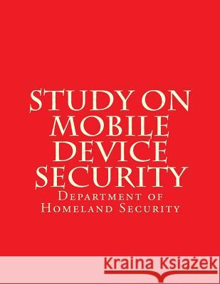 Study on Mobile Device Security Department of Homeland Security 9781548682361 Createspace Independent Publishing Platform