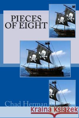 Pieces of Eight Chad R. Herman 9781548684181 Createspace Independent Publishing Platform
