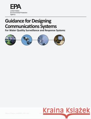 Guidance for Designing Communications Systems: For Water Quality Surveillance and Response Systems U. S. Environmental Protection Agency 9781548684921 Createspace Independent Publishing Platform