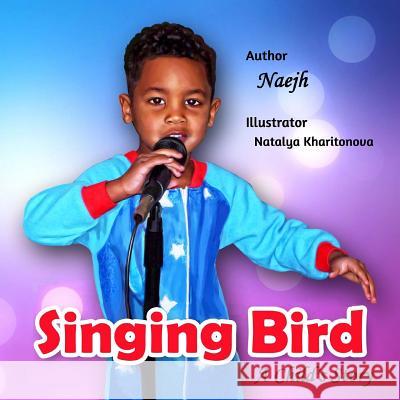 Singing Bird: A Child's Story Naejh                                    Natalya Kharitonova 9781548688028 Createspace Independent Publishing Platform