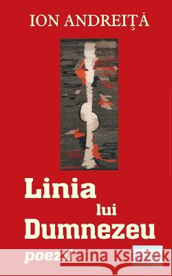 Linia Lui Dumnezeu: Poezii Ion Andreita Vasile Poenaru 9781548688530