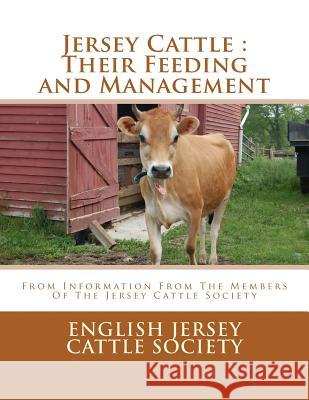 Jersey Cattle: Their Feeding and Management: From Information From The Members Of The Jersey Cattle Society Chambers, Jackson 9781548690519 Createspace Independent Publishing Platform
