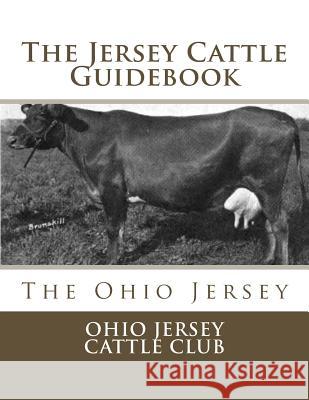 The Jersey Cattle Guidebook: The Ohio Jersey Ohio Jersey Cattle Club Jackson Chambers 9781548691028 Createspace Independent Publishing Platform