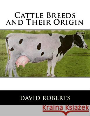 Cattle Breeds and Their Origin David Roberts Jackson Chambers 9781548694791 Createspace Independent Publishing Platform