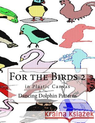 For the Birds 2: In Plastic Canvas Dancing Dolphin Patterns 9781548695989 Createspace Independent Publishing Platform