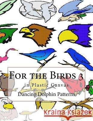 For the Birds 3: In Plastic Canvas Dancing Dolphin Patterns 9781548696078