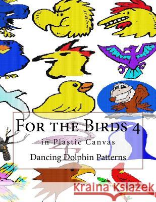For the Birds 4: In Plastic Canvas Dancing Dolphin Patterns 9781548696153 Createspace Independent Publishing Platform