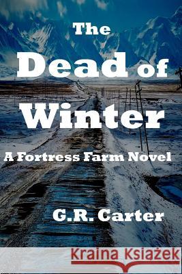 The Dead of Winter: Fortress Farm Book 6 G. R. Carter 9781548696290 Createspace Independent Publishing Platform