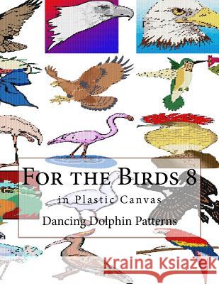 For the Birds 8: In Plastic Canvas Dancing Dolphin Patterns 9781548696375 Createspace Independent Publishing Platform