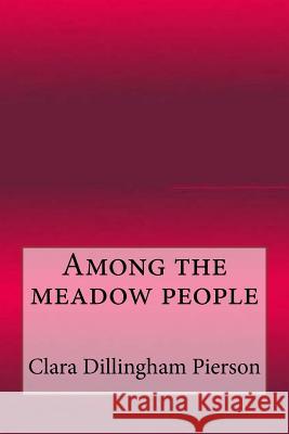 Among the meadow people Pierson, Clara Dillingham 9781548696917 Createspace Independent Publishing Platform