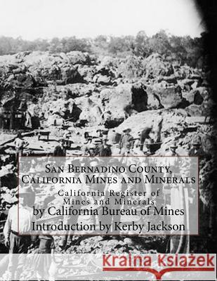 San Bernadino County, California Mines and Minerals: California Register of Mines and Minerals California Bureau of Mines Kerby Jackson 9781548697839 Createspace Independent Publishing Platform