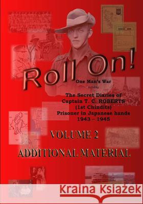 Roll On!: One Man's War including The Secret Diaries of Captain T. C. ROBERTS (1st Chindits) Prisoner in Japanese hands 1943 - 1 Ireland, Patricia I. 9781548701574