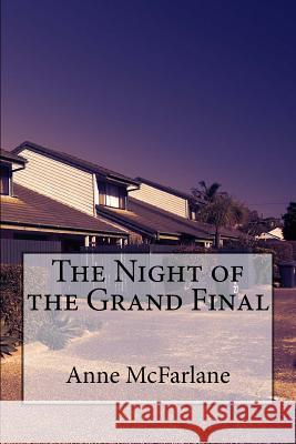 The Night of the Grand Final MS Anne McFarlane 9781548704872 Createspace Independent Publishing Platform