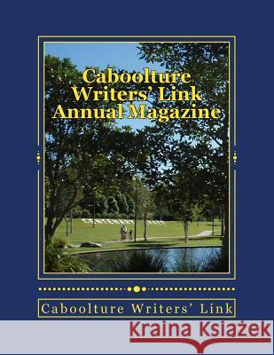 Caboolture Writers' Link Annual Magazine 2017: Supporting Local Writers Cwl Caboolture Writers Lin 9781548706623 Createspace Independent Publishing Platform