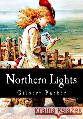 Northern Lights Gilbert Parker 9781548708054 Createspace Independent Publishing Platform