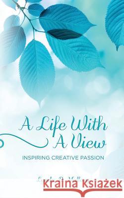 A Life With A View: Inspiring Creative Passion Mallory, Lynda D. 9781548708061 Createspace Independent Publishing Platform