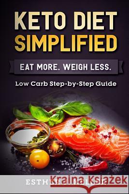 Keto Diet Simplified: Low Carb Step by Step Guide Esther J. Keller 9781548709150 Createspace Independent Publishing Platform