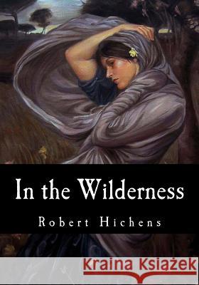 In the Wilderness Robert Hichens 9781548709549 Createspace Independent Publishing Platform