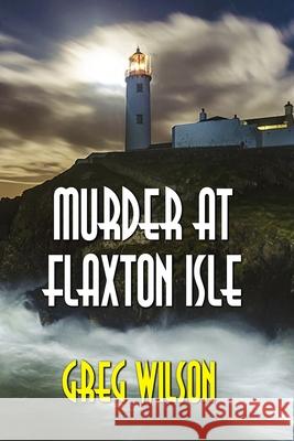 Murder At Flaxton Isle Greg Wilson 9781548713690 Createspace Independent Publishing Platform