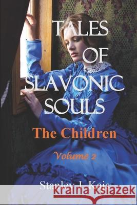 Tales of Slavonic Souls: The Children Volume 2 Stanley J. Kajs 9781548714697 Createspace Independent Publishing Platform