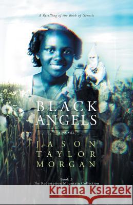 Black Angels: A Retelling of the Book of Genesis Jason Taylor Morgan 9781548715618