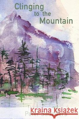 Clinging to the Mountain: Poems from a Young Poet Peter Paul Saunder 9781548716561