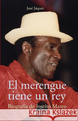 El merengue tiene un rey Jaquez, Jose 9781548717810 Createspace Independent Publishing Platform