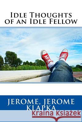 Idle Thoughts of an Idle Fellow Jerome Jerom Sir Angels 9781548718039 Createspace Independent Publishing Platform