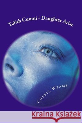 Talith Cumni - Daughter Arise Cheryl Weams 9781548718558 Createspace Independent Publishing Platform