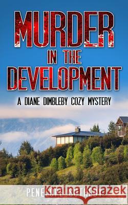 Murder in the Development: A Diane Dimbleby Cozy Mystery Penelope Sotheby 9781548719500 Createspace Independent Publishing Platform