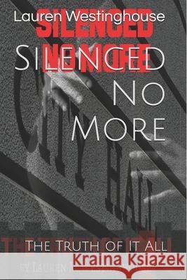 Silenced No More: The Truth of It All Lauren M. Westinghouse 9781548720445 Createspace Independent Publishing Platform
