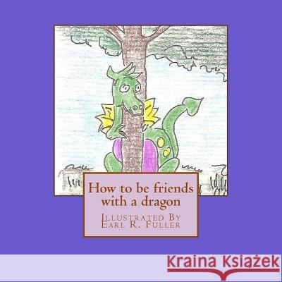 How to be friends with a dragon 2 Fuller, Earl R. 9781548720698 Createspace Independent Publishing Platform