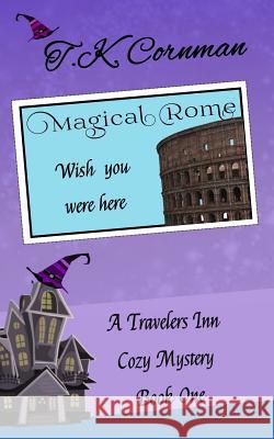 Magical Rome: A Travelers Inn Cozy Mystery Book 1 T. K. Cornman 9781548721183