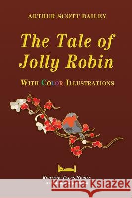 The Tale of Jolly Robin - With Color Illustrations Arthur Scott Bailey 9781548729783