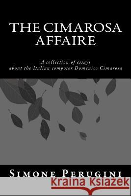 The Cimarosa Affaire: A collection of essays about the Italian composer Domenico Cimarosa Thomson, Elizabeth 9781548731939 Createspace Independent Publishing Platform