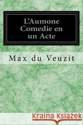 L'Aumone Comedie en un Acte Veuzit, Max Du 9781548732165