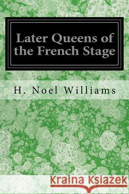 Later Queens of the French Stage H. Noel Williams 9781548732202