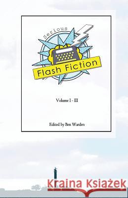 Serious Flash Fiction: Volume 3 Ben Warden 9781548734367